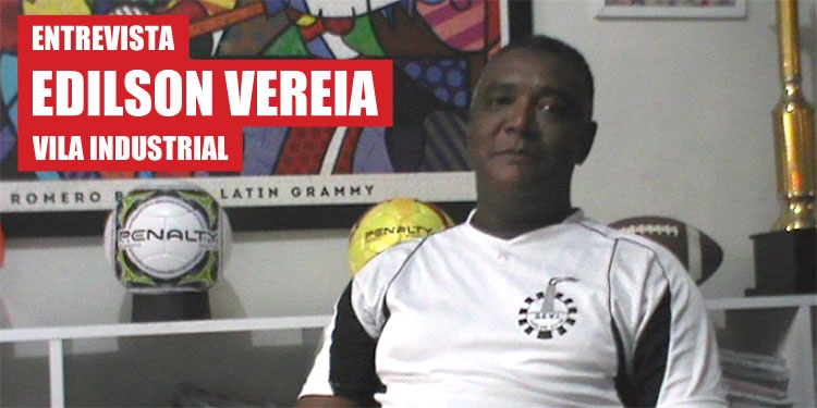 Entrevista com Edilson Vereia, presidente do Vila Industrial